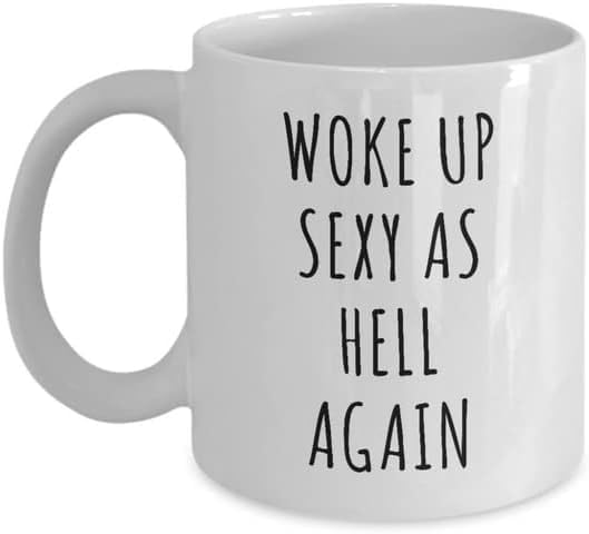 RTEJUFKR Coffee Mug Woke Up Sexy As Hell Again Lightweight Bright Porcelain Tea Cup With Handle 11 OZ Ceramic Cup Office Mugs.